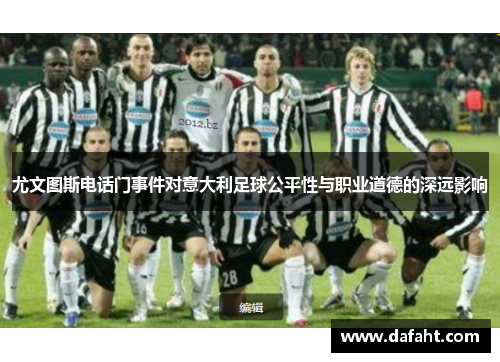 尤文图斯电话门事件对意大利足球公平性与职业道德的深远影响