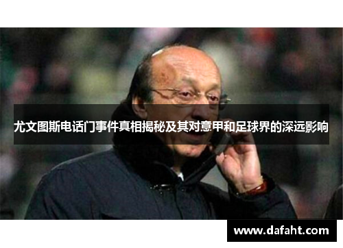 尤文图斯电话门事件真相揭秘及其对意甲和足球界的深远影响